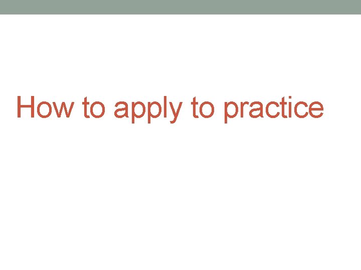How to apply to practice 