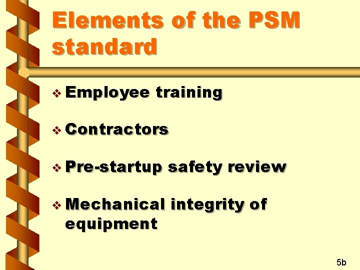 Elements of the PSM standard v Employee training v Contractors v Pre-startup safety review