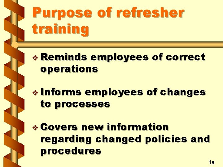 Purpose of refresher training v Reminds employees of correct operations v Informs employees of