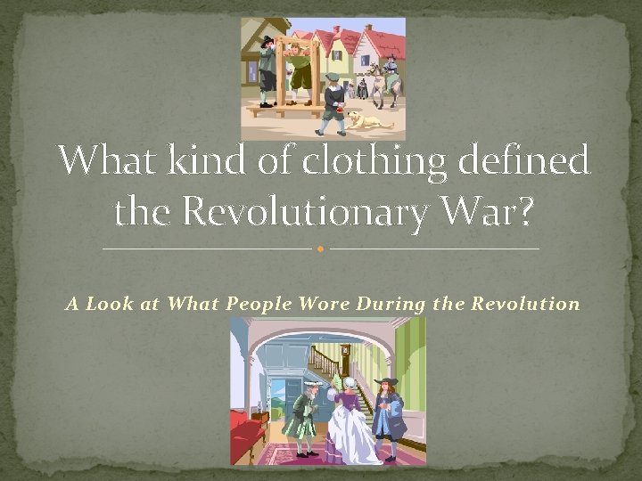 What kind of clothing defined the Revolutionary War? A Look at What People Wore What kind of clothing defined the Revolutionary War? A Look at What People Wore