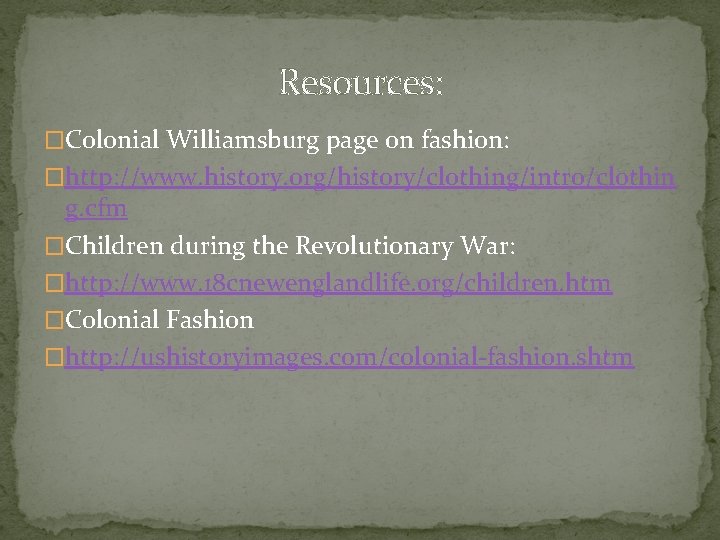 Resources: �Colonial Williamsburg page on fashion: �http: //www. history. org/history/clothing/intro/clothin g. cfm �Children during Resources: �Colonial Williamsburg page on fashion: �http: //www. history. org/history/clothing/intro/clothin g. cfm �Children during