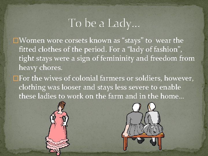 To be a Lady… �Women wore corsets known as “stays” to wear the fitted To be a Lady… �Women wore corsets known as “stays” to wear the fitted