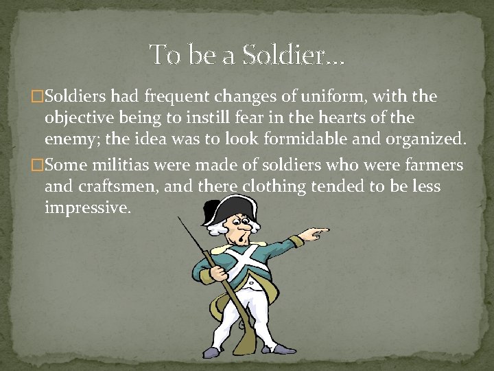 To be a Soldier… �Soldiers had frequent changes of uniform, with the objective being To be a Soldier… �Soldiers had frequent changes of uniform, with the objective being