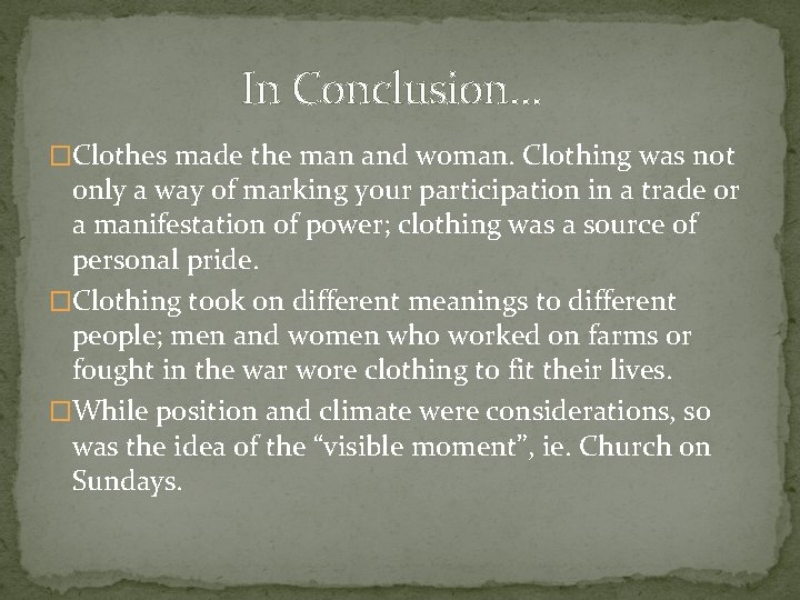 In Conclusion… �Clothes made the man and woman. Clothing was not only a way In Conclusion… �Clothes made the man and woman. Clothing was not only a way