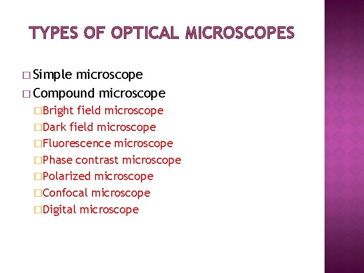 TYPES OF OPTICAL MICROSCOPES � Simple microscope � Compound microscope �Bright field microscope �Dark