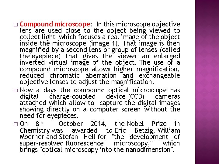 Compound microscope: In this microscope objective lens are used close to the object being