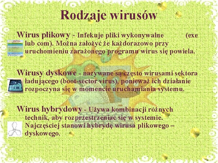 Rodzaje wirusów Wirus plikowy - Infekuje pliki wykonywalne (exe lub com). Można założyć że