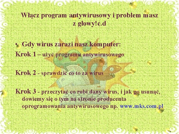 Włącz program antywirusowy i problem masz z głowy!c. d • Gdy wirus zarazi nasz