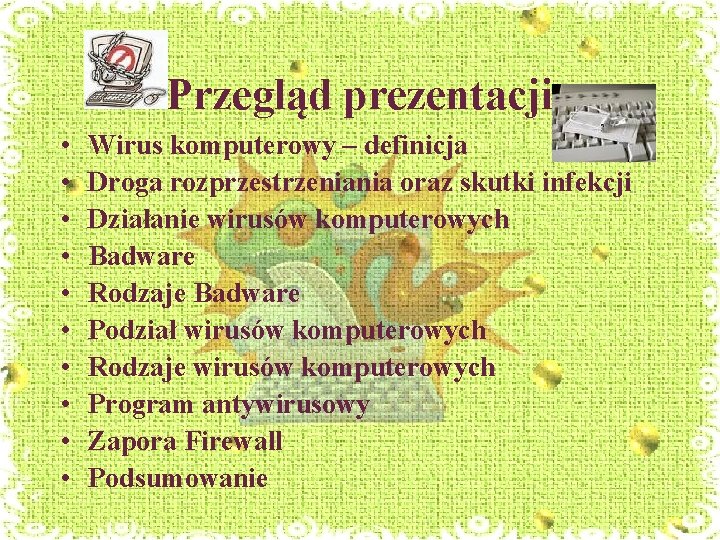 Przegląd prezentacji • • • Wirus komputerowy – definicja Droga rozprzestrzeniania oraz skutki infekcji Przegląd prezentacji • • • Wirus komputerowy – definicja Droga rozprzestrzeniania oraz skutki infekcji