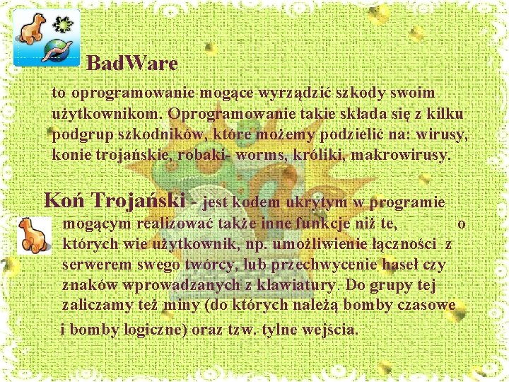 Bad. Ware to oprogramowanie mogące wyrządzić szkody swoim użytkownikom. Oprogramowanie takie składa się z Bad. Ware to oprogramowanie mogące wyrządzić szkody swoim użytkownikom. Oprogramowanie takie składa się z