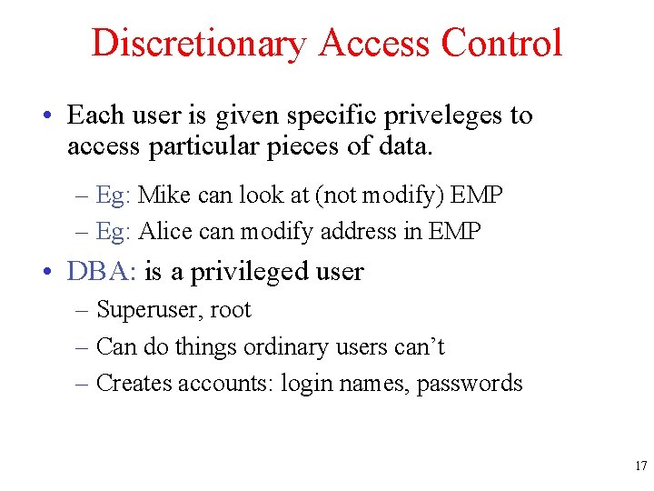 Discretionary Access Control • Each user is given specific priveleges to access particular pieces