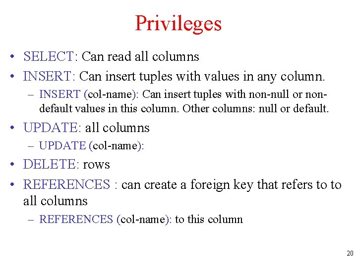 Privileges • SELECT: Can read all columns • INSERT: Can insert tuples with values