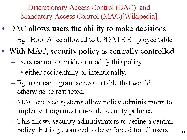 Discretionary Access Control (DAC) and Mandatory Access Control (MAC)[Wikipedia] • DAC allows users the