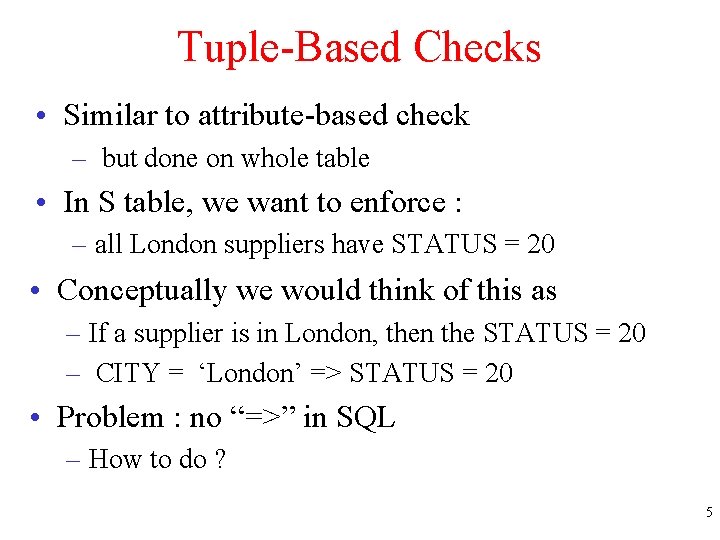 Tuple-Based Checks • Similar to attribute-based check – but done on whole table •