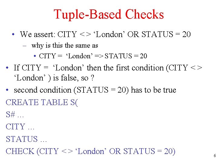 Tuple-Based Checks • We assert: CITY < > ‘London’ OR STATUS = 20 –