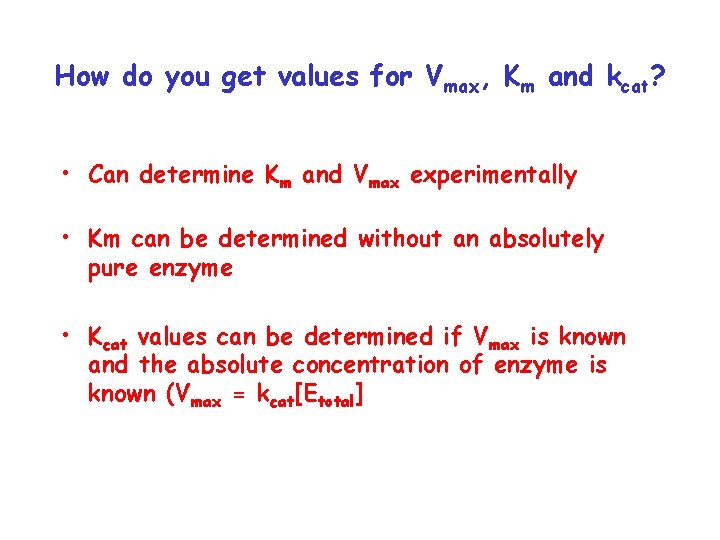 How do you get values for Vmax, Km and kcat? • Can determine Km