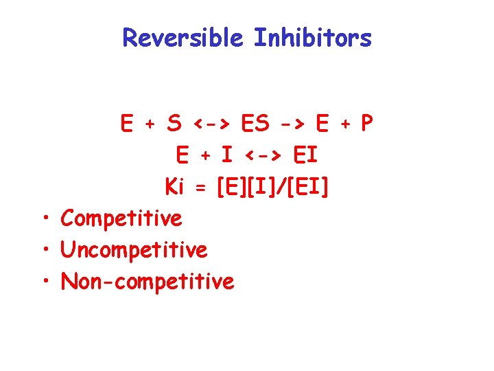 Reversible Inhibitors E + S <-> ES -> E + P E + I