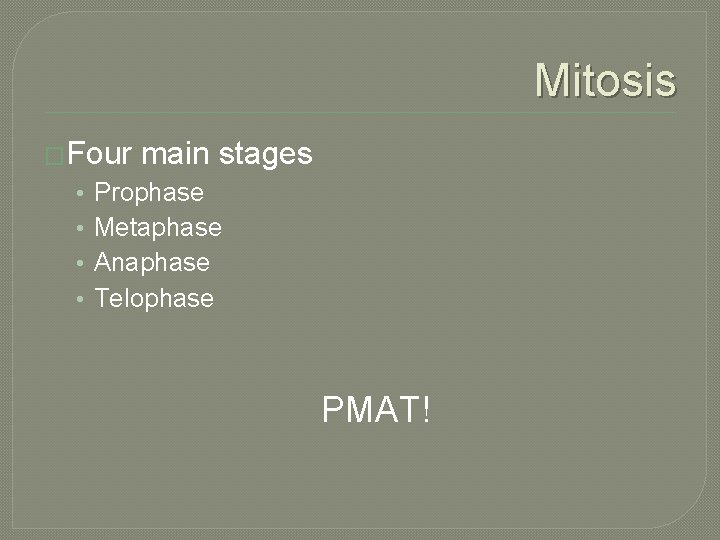 Mitosis �Four • • main stages Prophase Metaphase Anaphase Telophase PMAT! 