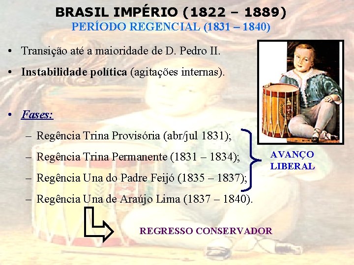 BRASIL IMPÉRIO (1822 – 1889) PERÍODO REGENCIAL (1831 – 1840) • Transição até a