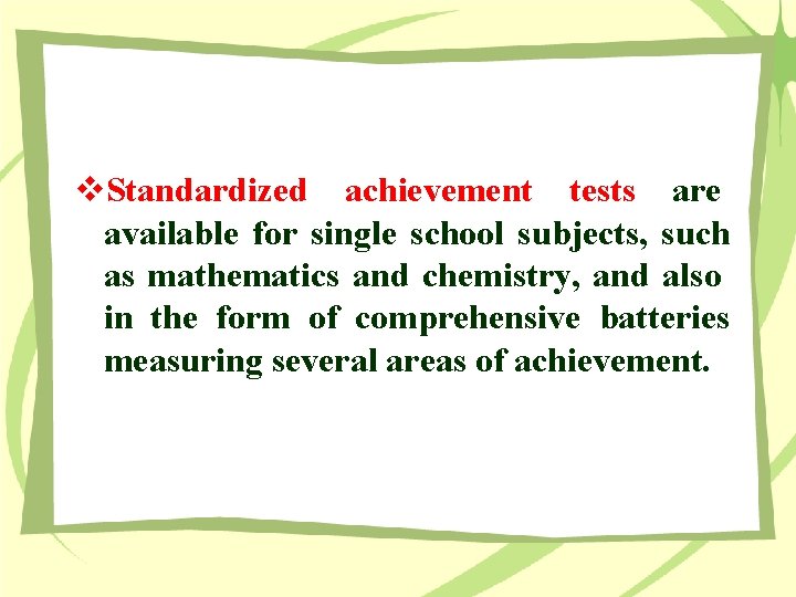 v. Standardized achievement tests are available for single school subjects, such as mathematics and