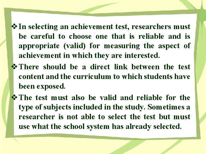 v In selecting an achievement test, researchers must be careful to choose one that