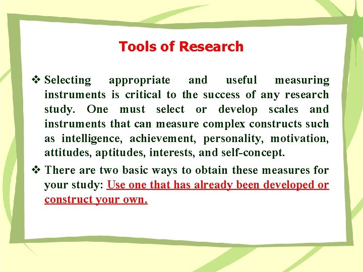 Tools of Research v Selecting appropriate and useful measuring instruments is critical to the