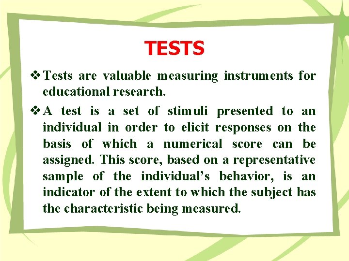 TESTS v Tests are valuable measuring instruments for educational research. v A test is