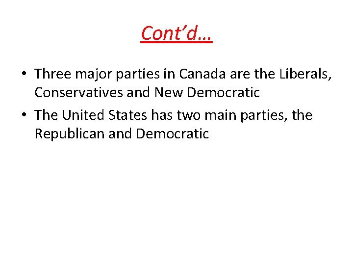 Cont’d… • Three major parties in Canada are the Liberals, Conservatives and New Democratic