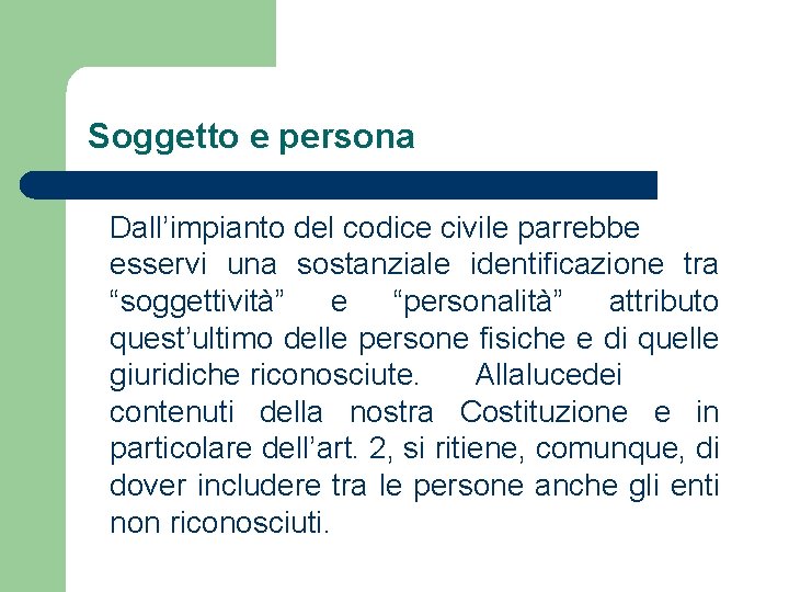 Soggetto e persona Dall’impianto del codice civile parrebbe esservi una sostanziale identificazione tra “soggettività”