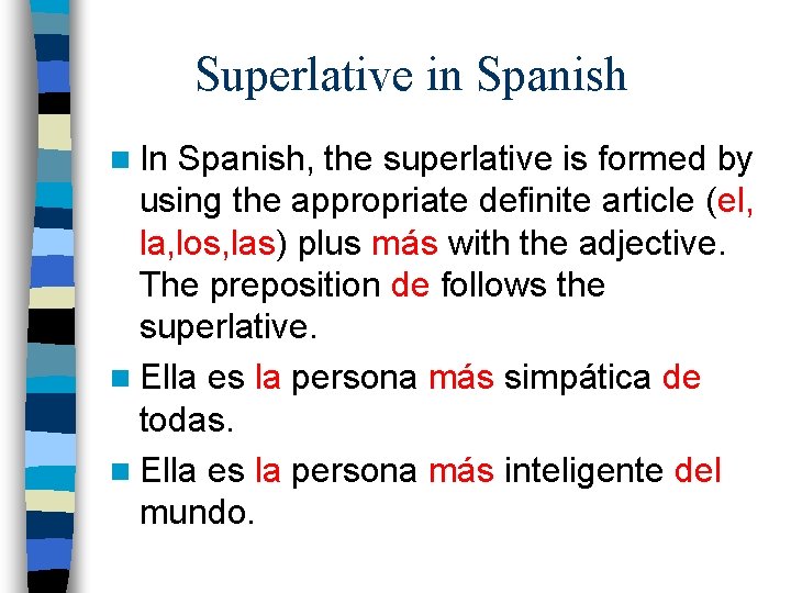 Superlative in Spanish n In Spanish, the superlative is formed by using the appropriate