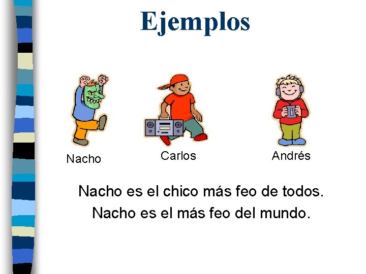 Ejemplos Nacho Carlos Andrés Nacho es el chico más feo de todos. Nacho es