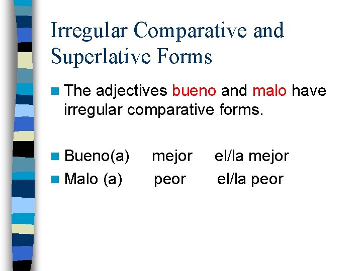 Irregular Comparative and Superlative Forms n The adjectives bueno and malo have irregular comparative