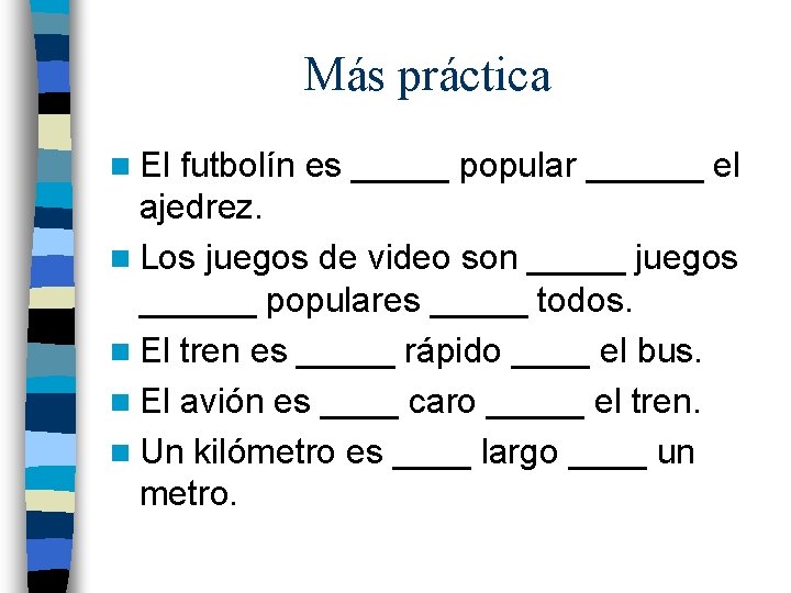 Más práctica n El futbolín es _____ popular ______ el ajedrez. n Los juegos