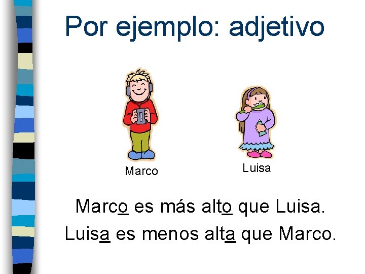 Por ejemplo: adjetivo Marco Luisa Marco es más alto que Luisa es menos alta