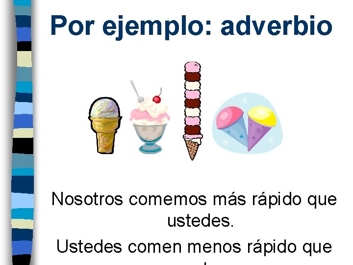 Por ejemplo: adverbio Nosotros comemos más rápido que ustedes. Ustedes comen menos rápido que