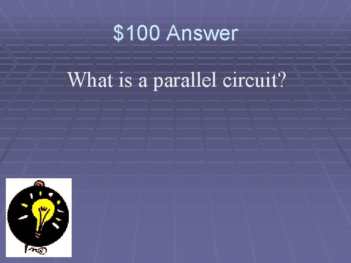 $100 Answer What is a parallel circuit? 