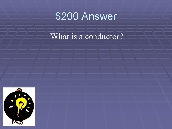 $200 Answer What is a conductor? 