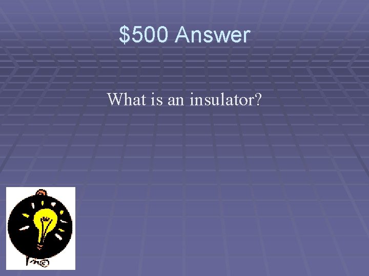 $500 Answer What is an insulator? 