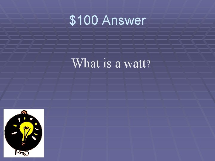$100 Answer What is a watt? 