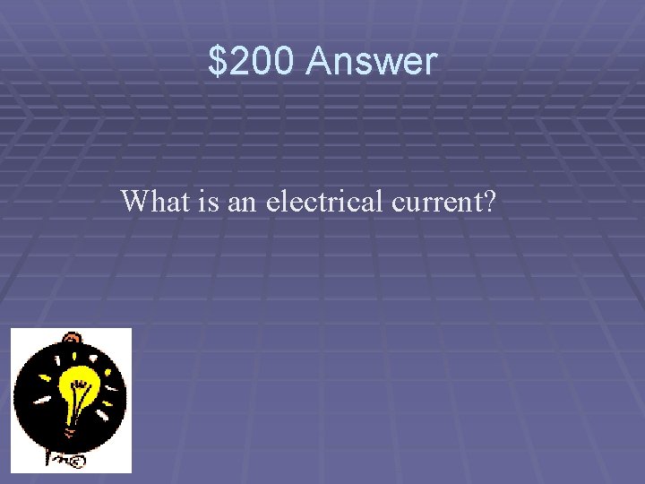 $200 Answer What is an electrical current? 