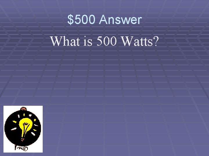 $500 Answer What is 500 Watts? 