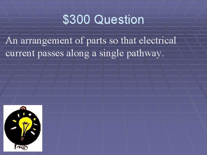 $300 Question An arrangement of parts so that electrical current passes along a single