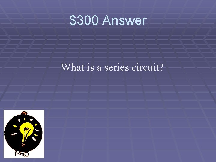 $300 Answer What is a series circuit? 