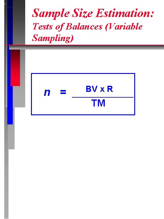 Sample Size Estimation: Tests of Balances (Variable Sampling) n = BV x R _______