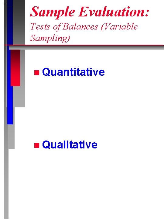 Sample Evaluation: Tests of Balances (Variable Sampling) n Quantitative n Qualitative 