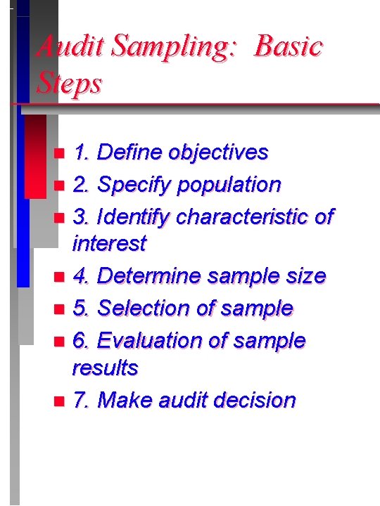 Audit Sampling: Basic Steps 1. Define objectives n 2. Specify population n 3. Identify