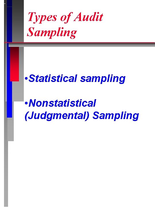 Types of Audit Sampling • Statistical sampling • Nonstatistical (Judgmental) Sampling 