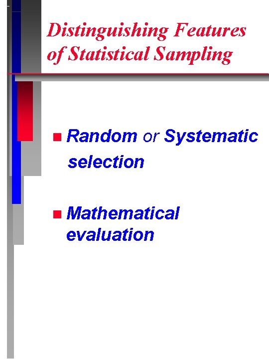 Distinguishing Features of Statistical Sampling n Random or Systematic selection n Mathematical evaluation 