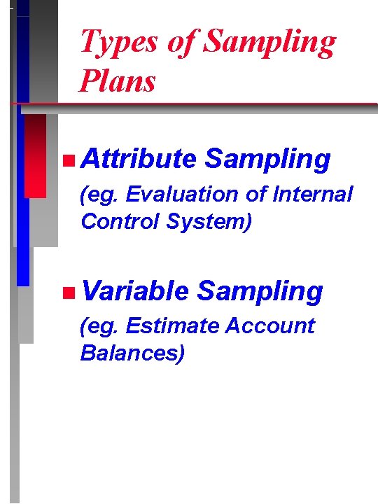 Types of Sampling Plans n Attribute Sampling (eg. Evaluation of Internal Control System) n