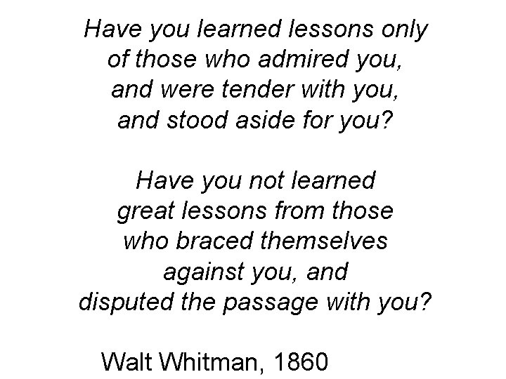 Have you learned lessons only of those who admired you, and were tender with